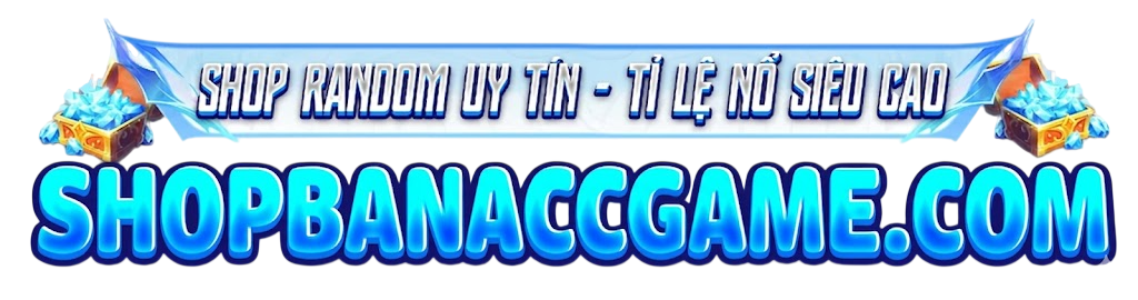 SHOPBANACCGAME.COM – MUA ACC GAME RANDOM CHẤT LƯỢNG, GIÁ CỰC RẺ, GIAO DỊCH TỰ ĐỘNG 24/7